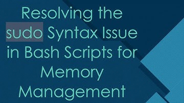 Resolving the sudo Syntax Issue in Bash Scripts for Memory Management