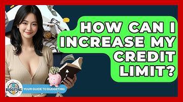 How Can I Increase My Credit Limit? - Your Guide to Budgeting