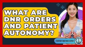 What Are DNR Orders And Patient Autonomy? - Everyday Bioethics Expert
