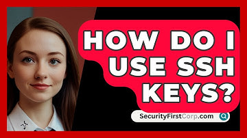 How Do I Use SSH Keys? | SecurityFirstCorp News