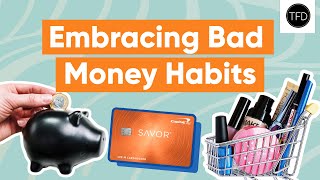 7 Bad Money Habits That May Actually Help You In The Long Run