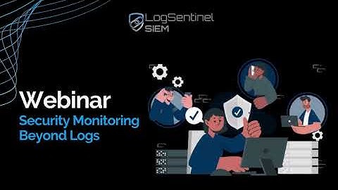 LogSentinel Webinar: Security Monitoring Beyond Logs