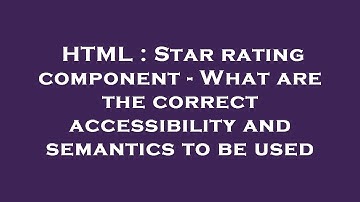 HTML : Star rating component - What are the correct accessibility and semantics to be used