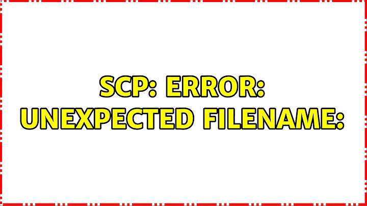 scp: error: unexpected filename: (2 Solutions!!)