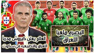 البصرة ملعباً لمنتخب العراق وصحف عالميةتعلن تعاقدكيروش والتطبيعية سكوت منتخب عربي يطلب وديةمع العراق