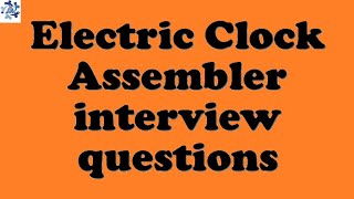 Electric Clock Assembler interview questions