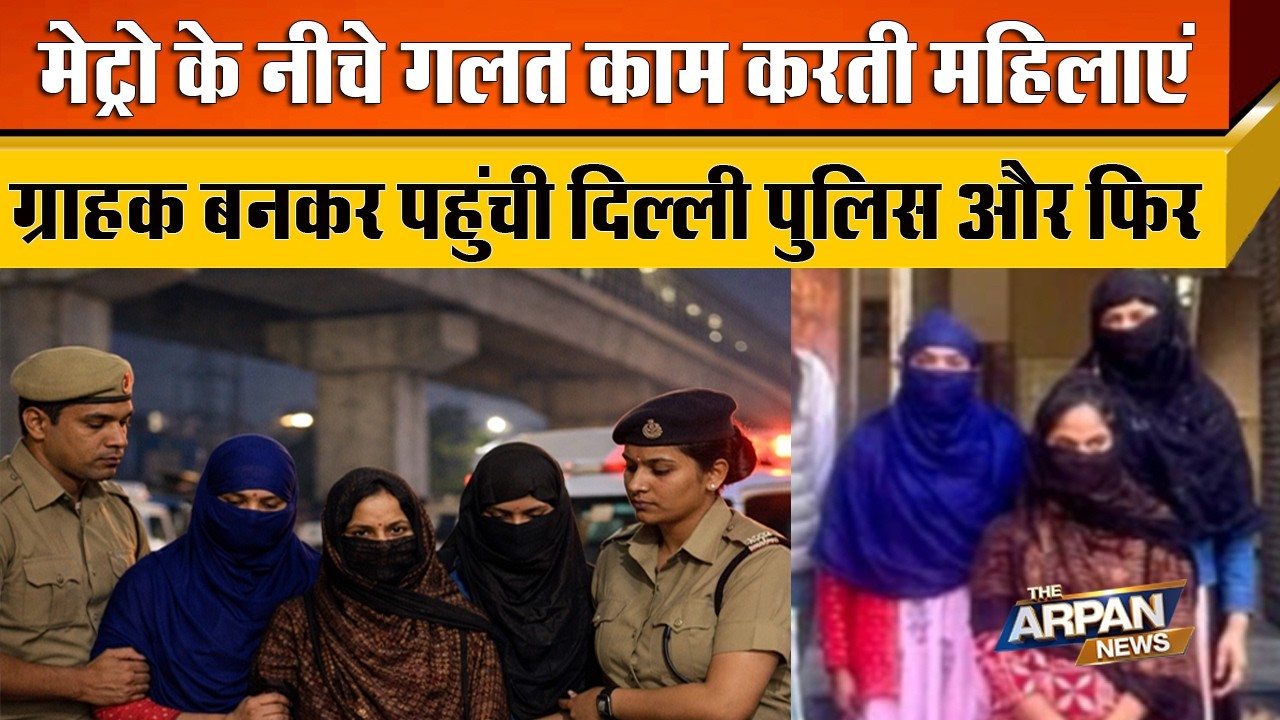 Delhi Metro के नीचे 3 महिलाएं कर रही थी गलत काम ग्राहक बनकर पहुंची Delhi Police ने किया गिरफ्तार