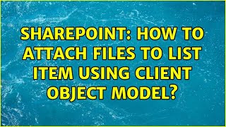 Sharepoint: How to attach files to list item using Client Object Model (2 Solutions!!)