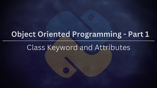 Object Oriented Programming (OOP) - Part 1: Class Keyword and Attributes