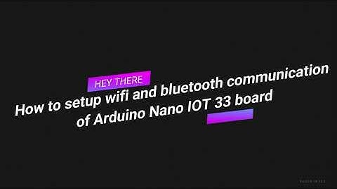 Setting up wifi and Bluetooth communication of Arduino nano 33 IOT board (under 3 min)