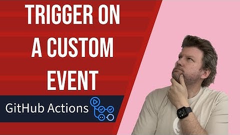 GitHub Actions - Trigger on a Custom Event