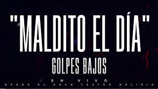"MALDITO EL DIA¨  - GOLPES BAJOS EN VIVO DESDE EL GRAN TEATRO DELIRIO
