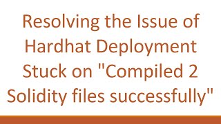 Resolving the Issue of Hardhat Deployment Stuck on "Compiled 2 Solidity files successfully"