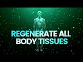 Regenerate All Body Tissues | Heal Your Blood Vessels Muscle &amp; Internal Organs | Binaural Beats
