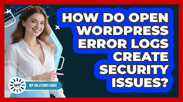How Do Open WordPress Error Logs Create Security Issues? - WP Solutions Guru
