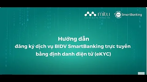 Hướng dẫn đăng ký dịch vụ BIDV Smart Banking trực tuyến bằng định danh điện tử (eKYC)