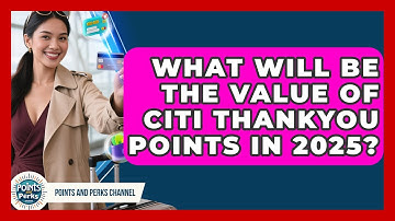 What Will Be the Value of Citi ThankYou Points in 2025? | Points and Perks Channel News