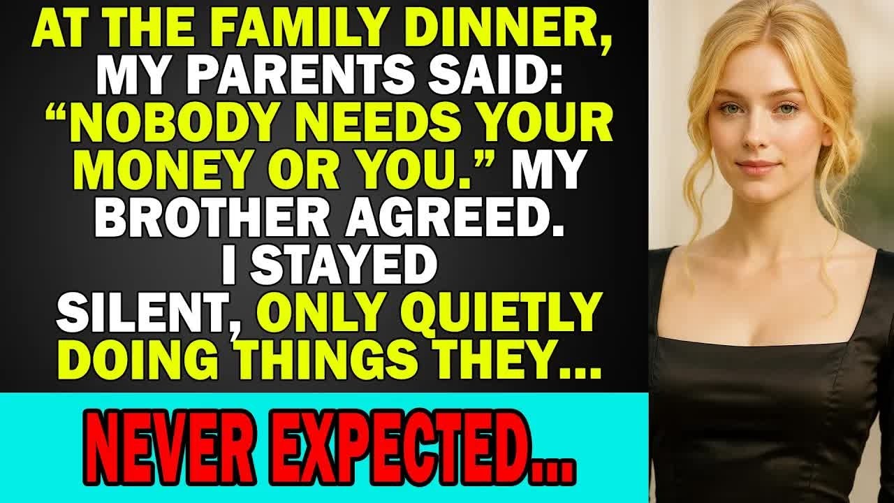 At the Family Dinner, My Parents Said： ‘Nobody Needs Your Money or You ’ My Brother Agreed  So I