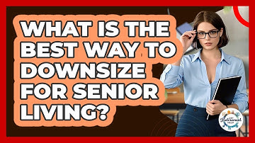 What Is The Best Way To Downsize For Senior Living? - Get Retirement Help