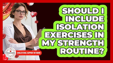 Should I Include Isolation Exercises In My Strength Routine? - Cholesterol Support Network