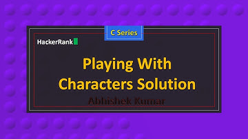 Playing With Characters | C Series | HackerRank Series | Abhishek Kumar