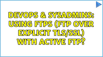 DevOps & SysAdmins: Using FTPS (FTP over explicit TLS/SSL) with active ftp? (3 Solutions!!)
