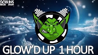 Goblins from Mars x Ryan Oakes - Glow'd Up 【1 HOUR】