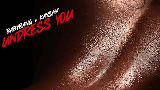 Babybang - Undress You Feat. Kaysha