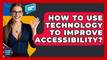 How To Use Technology To Improve Accessibility? - Customer Support Coach
