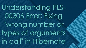 Understanding PLS-00306 Error: Fixing "wrong number or types of arguments in call" in Hibernate