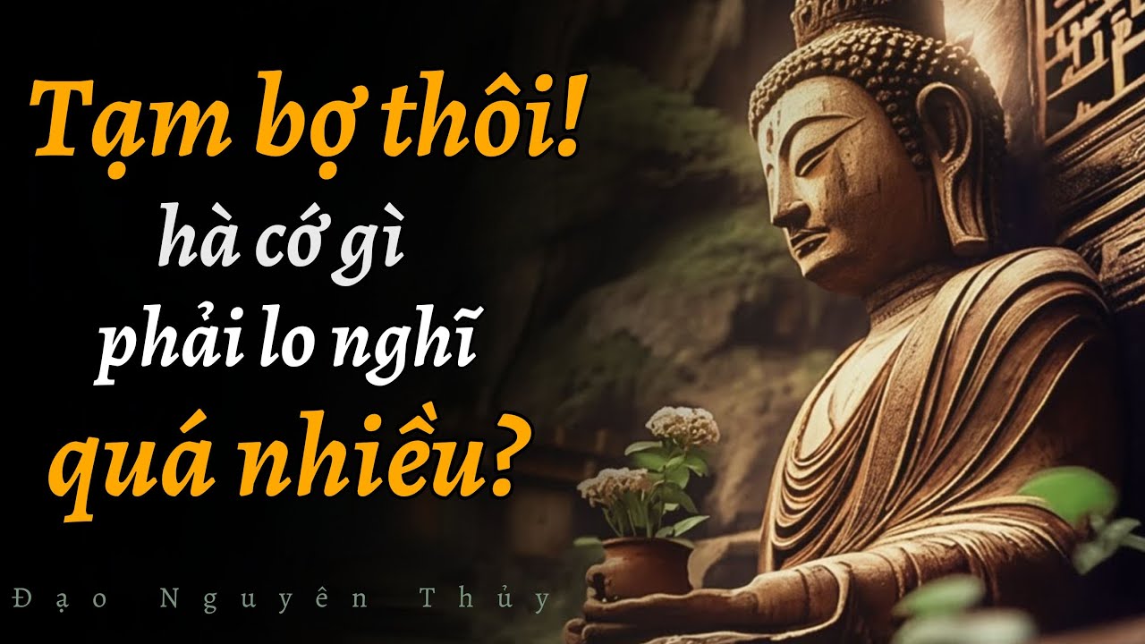 Nếu Cuộc Sống Là Tạm Bợ, Tại Sao Phải Lo Lắng Quá Nhiều? Trí Tuệ Phật Giáo Cho Tâm Trí Lo Âu