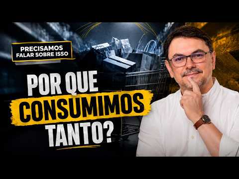 Por que consumimos tanto? | PRECISAMOS FALAR SOBRE ISSO DIA