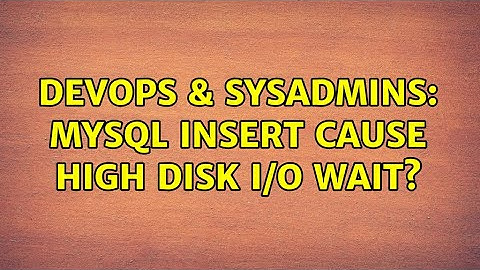 DevOps & SysAdmins: MySQL insert cause high disk i/o wait? (3 Solutions!!)