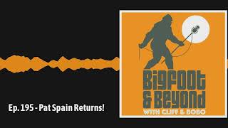 Ep. 195 - Pat Spain Returns! | Bigfoot and Beyond with Cliff and Bobo