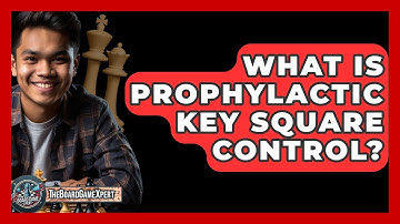 What Is Prophylactic Key Square Control? - The Board Game Xpert