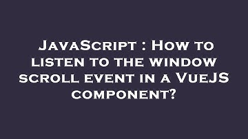 JavaScript : How to listen to the window scroll event in a VueJS component?