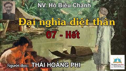 ĐẠI NGHĨA DIỆT THÂN. Tập 07 - Hết. Tác giả NV. Hồ Biểu Chánh. Người đọc: Thái Hoàng Phi