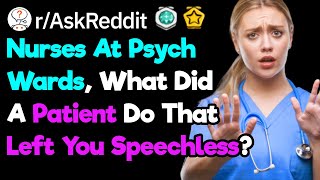 Nurses At Psych Wards, What Did A Patient Do That Left You Speechless  (r/AskReddit)