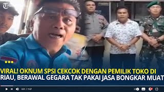 Viral! Oknum SPSI Cekcok dengan Pemilik Toko di Riau, Berawal Gegara Tak Pakai Jasa Bongkar Muat