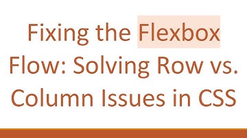 Fixing the Flexbox Flow: Solving Row vs. Column Issues in CSS