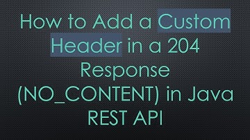 How to Add a Custom Header in a 204 Response (NO_CONTENT) in Java REST API