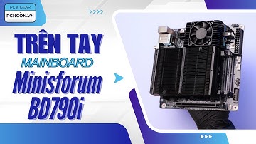 [PCNGON] Trên tay Mainboard Mini ITX Minisforum BD790i chạy chip AMD Ryzen 9 7945HX #miniitx