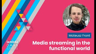 Media streaming in the functional world - Mateusz Front | Lambda Days 2024