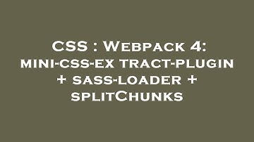 CSS : Webpack 4: mini-css-extract-plugin + sass-loader + splitChunks