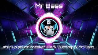 shut up sound breaker (Dark Dubstep & Mr Bass)