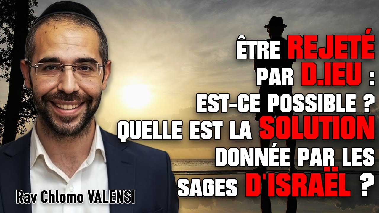 Être rejeté par D.IEU : Est-ce possible ? Quelle est la solution donnée par les Sages d'Israël ?