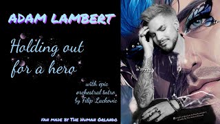Adam Lambert - Holding Out For A Hero (with epic orchestral intro by Filip Lackovic) fan made