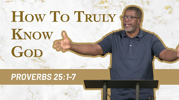 How to Truly Know God // Proverbs 25:1-7 // Sunday Service