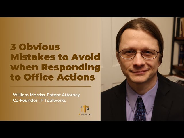 3 Obvious Mistakes to Avoid when Responding to Office Actions | William Morriss | IP Toolworks
