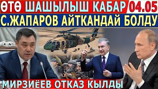 ӨТӨ ШАШЫЛЫШ КАБАР 04.05! С.Жапаров АЙТКАНДАЙ БОЛДУ//Мирзиёев ОТКАЗ БЕРДИ!